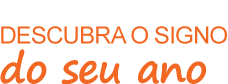 Descubra o signo do seu ano